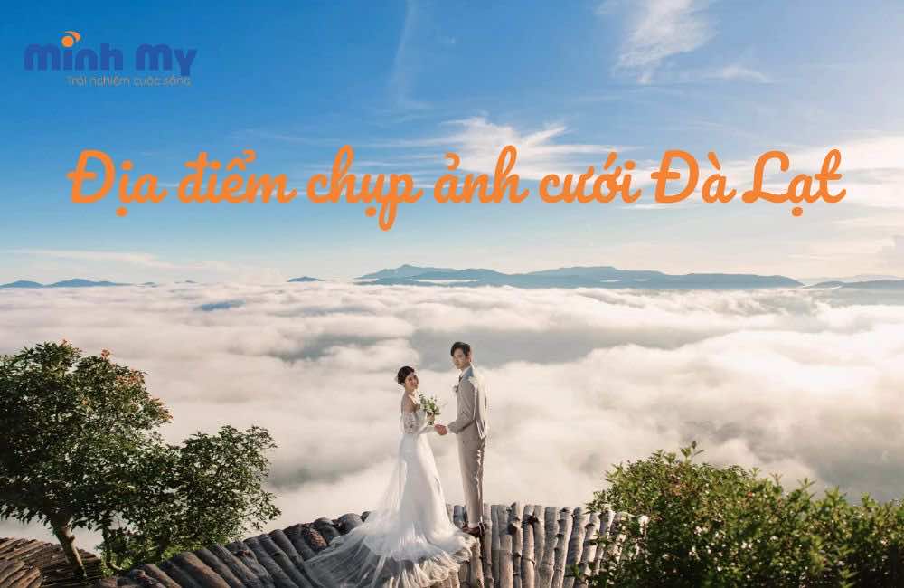 TOP 8 Địa điểm chụp ảnh cưới Đà Lạt "đẹp như mơ"